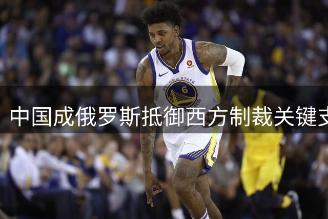 中国成俄罗斯抵御西方制裁关键支柱