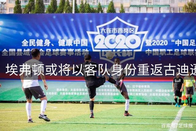 埃弗顿或将以客队身份重返古迪逊公园球场