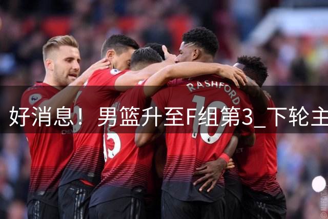 好消息！男篮升至F组第3 下轮主场战黎巴嫩至关重要