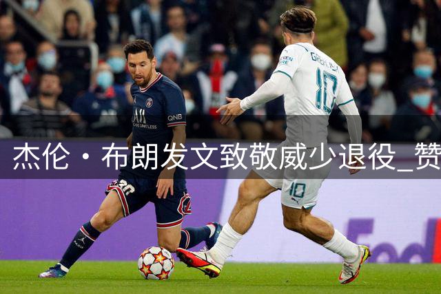 杰伦·布朗发文致敬威少退役 赞其为篮坛传奇人物