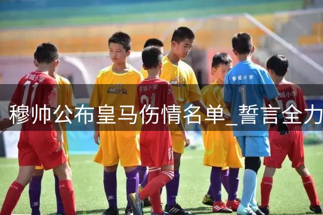 穆帅公布皇马伤情名单 誓言全力争夺赛季首胜