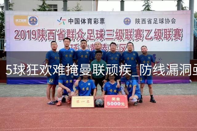 5球狂欢难掩曼联顽疾 防线漏洞亟待解决